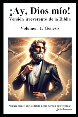 ¡Ay, Dios mío!: Versión irreverente de la Biblia. Volumen 1: Génesis von Independently published