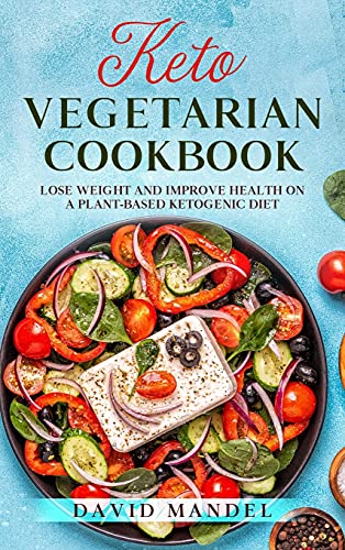 Keto Vegetarian Cookbook: Lose Weight and Improve Health on a Plant-Based Ketogenic Diet von David Mandel