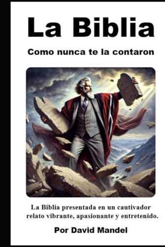 La Biblia como nunca te la contaron: La Biblia presentada en un cautivador relato vibrante, apasionante y entretenido. von Independently published