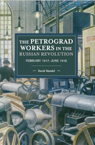 Petrograd Workers in the Russian Revolution: February 1917-June 1918 (Historical Materialism, 145) von Haymarket Books