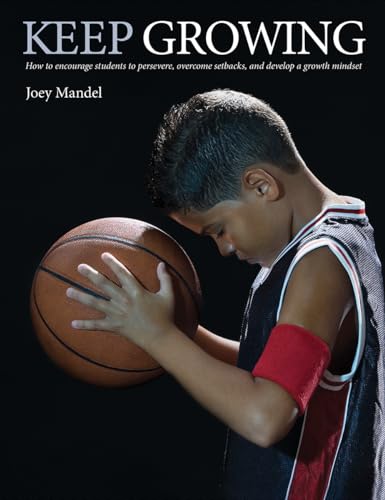 Keep Growing: How to Encourage Students to Persevere, Overcome Setbacks, and Develop a Growth Mindset