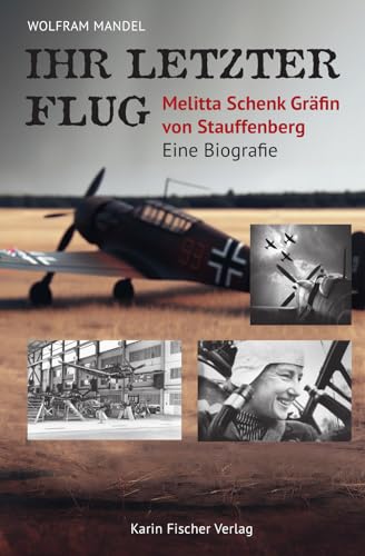 Ihr letzter Flug – Melitta Schenk Gräfin von Stauffenberg: Eine Biografie Ihr letzter Flug – Melitta Schenk Gräfin von Stauffenberg: Eine Biografie