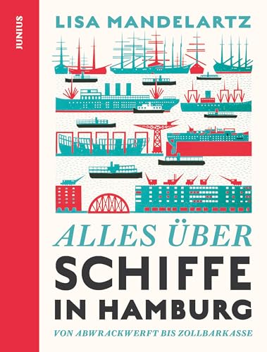 Alles über Schiffe in Hamburg: Von Abwrackwerft bis Zollbarkasse von Junius Verlag
