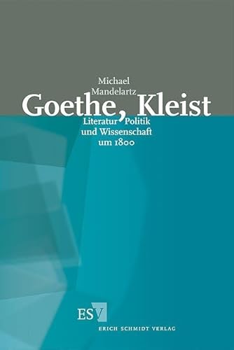 Goethe, Kleist: Literatur, Politik und Wissenschaft um 1800 von Erich Schmidt Verlag