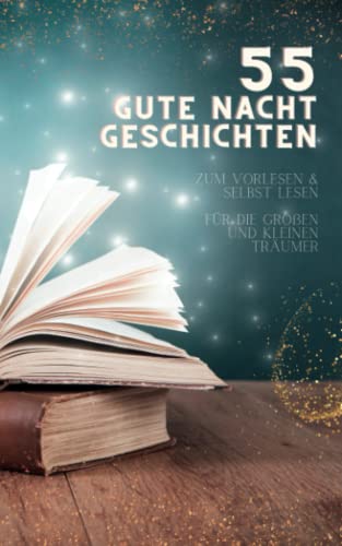 55 Gute Nacht Geschichten für kleine und große Träumer - zum vorlesen oder selbst lesen: Dieses Buch ist der perfekte Begleiter, um Kinder in den Schlaf zu begleiten und ihre Fantasie anzuregen. von Independently published