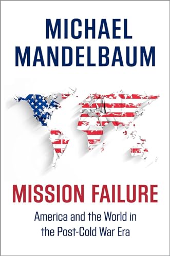 Mission Failure: America and the World in the Post-Cold War Era von OUP USA