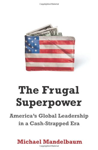 The Frugal Superpower: America's Global Leadership in a Cash-Strapped Era