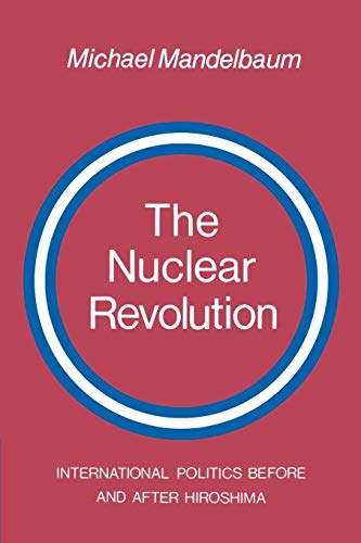 The Nuclear Revolution: International politics Before and after Hiroshima