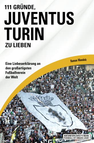111 Gründe, Juventus Turin zu lieben: Eine Liebeserklärung an den großartigsten Fußballverein der Welt