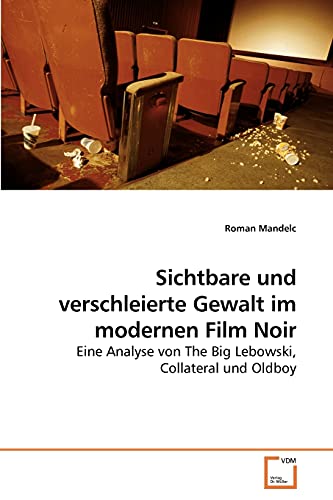 Sichtbare und verschleierte Gewalt im modernen Film Noir: Eine Analyse von The Big Lebowski, Collateral und Oldboy