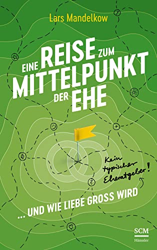 Eine Reise zum Mittelpunkt der Ehe: ... und wie Liebe gross wird. Kein typischer Eheratgeber! von SCM Hänssler