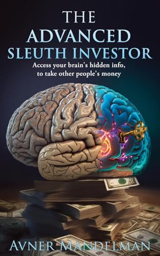 The Advanced Sleuth Investor: Access your brain’s hidden info, to take other people’s money