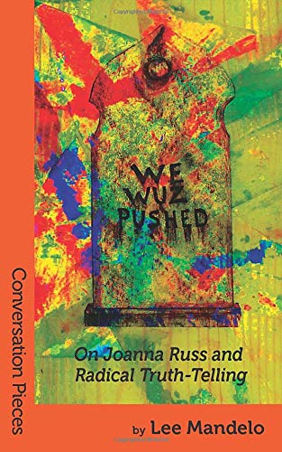 We Wuz Pushed: On Joanna Russ and Radical Truth-Telling (Conversation Pieces, Band 32)