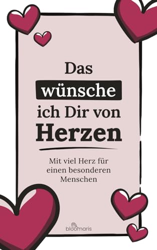 Das wünsche ich Dir von Herzen – Mit viel Herz für einen besonderen Menschen: Herzenswünsche, Wertschätzung, Lieb haben, Ich mag Dich gerne, einfach nur so von bloomaris Verlag