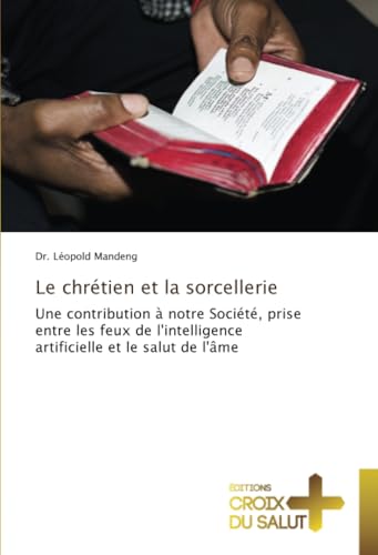 Le chrétien et la sorcellerie: Une contribution à notre Société, prise entre les feux de l'intelligence artificielle et le salut de l'âme von Éditions Croix du Salut
