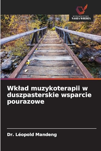 Wkład muzykoterapii w duszpasterskie wsparcie pourazowe: DE von Wydawnictwo Nasza Wiedza