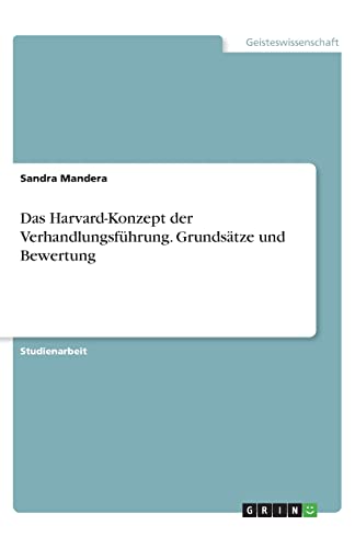 Das Harvard-Konzept der Verhandlungsführung. Grundsätze und Bewertung von Grin Verlag