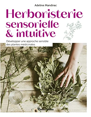Herboristerie sensorielle et intuitive: Développer une approche sensible des plantes médicinales von RUSTICA