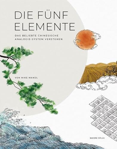 Die Fünf Elemente.: Das beliebte chinesische Analogie-System verstehen von Bacopa