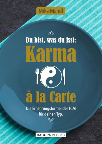 Du bist, was du isst: Karma a la Carte: Die Ernährungsformel der TCM für deinen Typ von BACOPA
