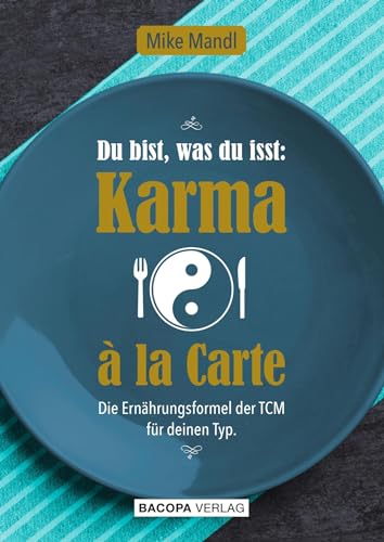 Du bist, was du isst: Karma a la Carte: Die Ernährungsformel der TCM für deinen Typ