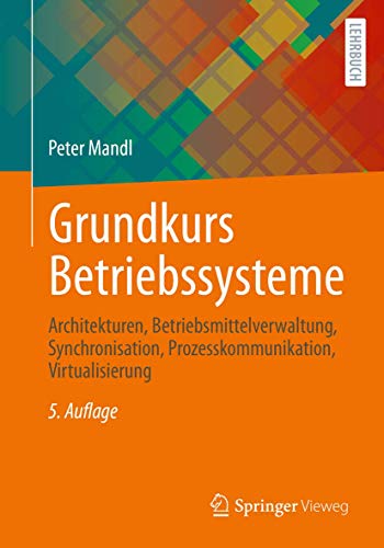 Grundkurs Betriebssysteme: Architekturen, Betriebsmittelverwaltung, Synchronisation, Prozesskommunikation, Virtualisierung von Springer Vieweg