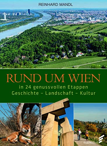Rund um Wien in 24 genussvollen Etappen: Geschichte - Landschaft - Kultur