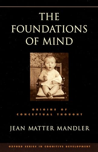 The Foundations of Mind: Origins of Conceptual Thought (Oxford Series in Cognitive Development)