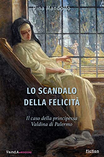 Lo scandalo della felicità. Il caso della principessa Valdina di Palermo von Vanda Edizioni