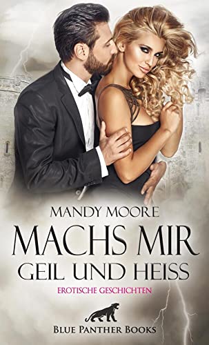 Machs mir geil und heiß | Erotische Geschichten: Lass Dich von den Gelüsten mitreißen ... Machs mir geil und heiß | Erotische Geschichten: Lass Dich von den Gelüsten mitreißen ...