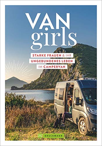 Van Girls. Starke Frauen und ihr ungebundenes Leben im Campervan. Persönliche Berichte von selbstständigen und mutigen Frauen, die im Van reisen, leben und arbeiten.