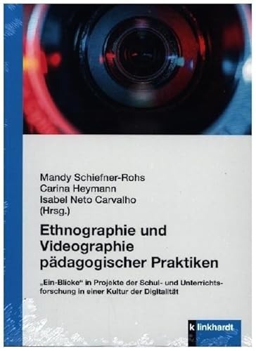Ethnographie und Videographie pädagogischer Praktiken: „Ein-Blicke“ in Projekte der Schul- und Unterrichtsforschung in einer Kultur der Digitalität von Klinkhardt, Julius