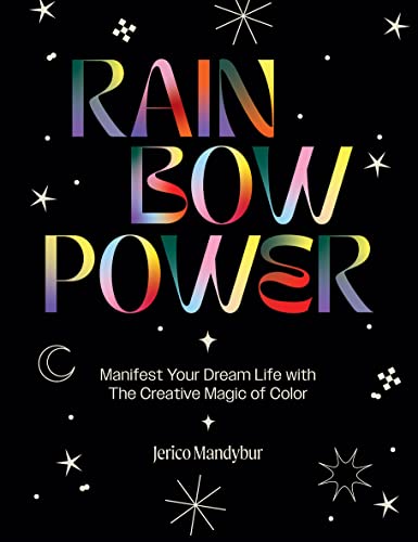 Rainbow Power: Manifest Your Dream Life With the Creative Power of Color