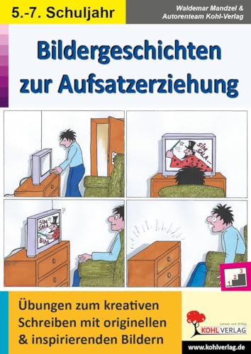 Bildergeschichten zur Aufsatzerziehung / Klasse 5-7: Übungen zum kreativen Schreiben mit originellen und insprierenden Bildern