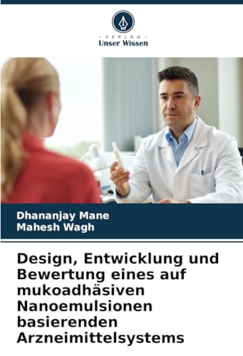 Design, Entwicklung und Bewertung eines auf mukoadhäsiven Nanoemulsionen basierenden Arzneimittelsystems von Verlag Unser Wissen