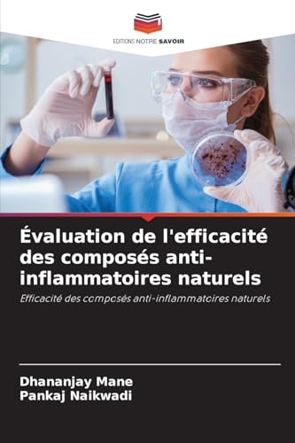 Évaluation de l'efficacité des composés anti-inflammatoires naturels: Efficacité des composés anti-inflammatoires naturels von Editions Notre Savoir