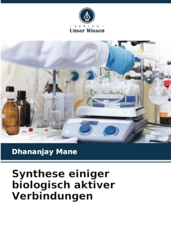 Synthese einiger biologisch aktiver Verbindungen: DE von Verlag Unser Wissen