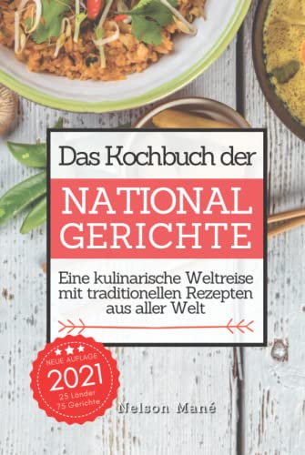 Das Kochbuch der Nationalgerichte: Eine kulinarische Weltreise mit traditionellen Rezepten aus aller Welt Das Kochbuch der Nationalgerichte: Eine kulinarische Weltreise mit traditionellen Rezepten aus aller Welt
