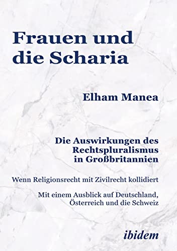 Frauen und die Scharia: Die Auswirkungen des Rechtspluralismus in Großbritannien: Wenn Religionsrecht mit Zivilrecht kollidiert. Mit einem Ausblick auf Deutschland, Österreich und die Schweiz Frauen und die Scharia: Die Auswirkungen des Rechtspluralismus in Großbritannien: Wenn Religionsrecht mit Zivilrecht kollidiert. Mit einem Ausblick auf Deutschland, Österreich und die Schweiz