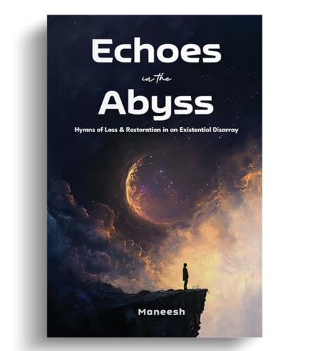 Echoes in the Abyss: Hymns of Loss & Restoration in an Existential Disarray von Blue Rose Publishers