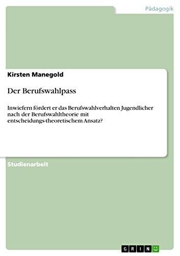 Der Berufswahlpass: Inwiefern fördert er das Berufswahlverhalten Jugendlicher nach der Berufswahltheorie mit entscheidungs-theoretischem Ansatz?