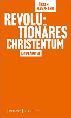 Revolutionäres Christentum: Ein Plädoyer (X-Texte zu Kultur und Gesellschaft) von transcript Verlag