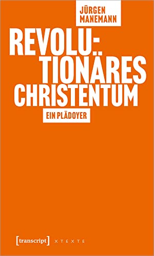 Revolutionäres Christentum: Ein Plädoyer (X-Texte zu Kultur und Gesellschaft) von Transcript Verlag