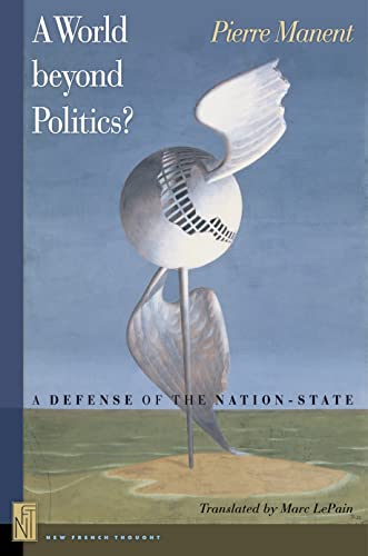 A World beyond Politics?: A Defense of the Nation-State (New French Thought)