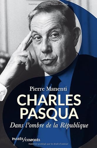 Charles Pasqua: L'homme de l'ombre de la République von PASSES COMPOSES
