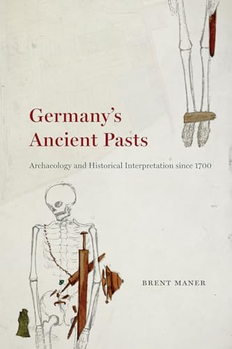 Germany's Ancient Pasts: Archaeology and Historical Interpretation since 1700 von University of Chicago Press