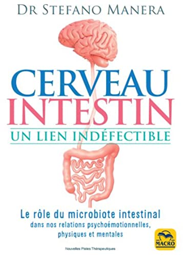 Cerveau - Intestin. Un lien indéfectible: Le role du microbiote intestinal dans nos rélations psychoémotionelles, psychiques et mentales
