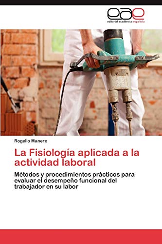 La Fisiología aplicada a la actividad laboral: Métodos y procedimientos prácticos para evaluar el desempeño funcional del trabajador en su labor La Fisiología aplicada a la actividad laboral: Métodos y procedimientos prácticos para evaluar el desempeño funcional del trabajador en su labor von Eae Editorial Academia Espanola