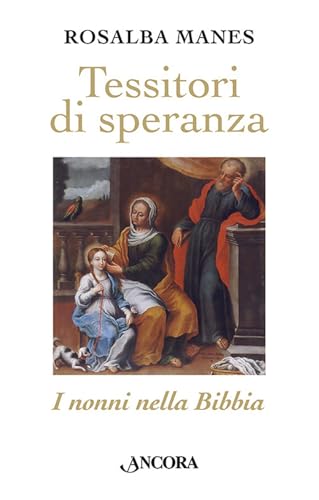 Tessitori di speranza. I nonni nella Bibbia (Frammenti) von Ancora