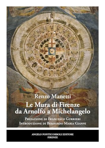 Le mura di Firenze da Arnolfo a Michelangelo von Pontecorboli Editore